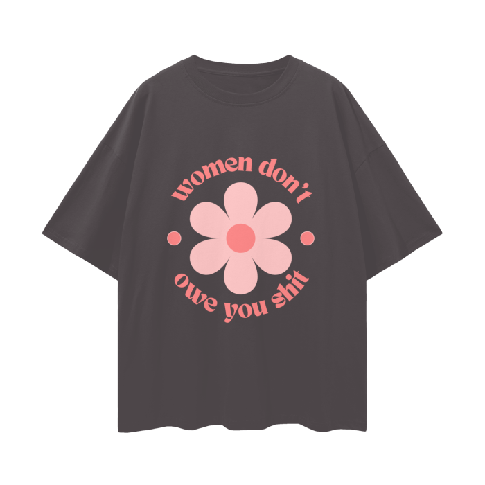 women don't owe you oversized t-shirt