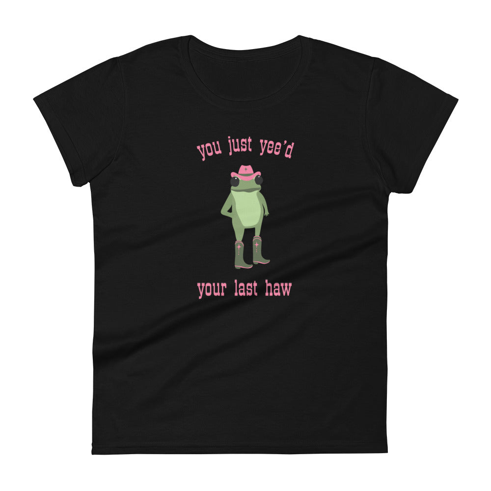 you just yee'd your last haw tee (frog)