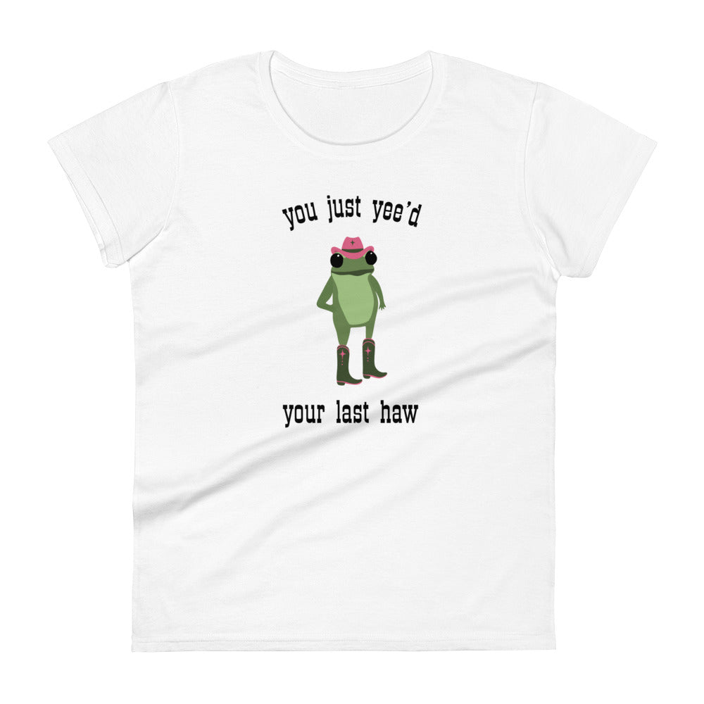 you just yee'd your last haw tee (frog)