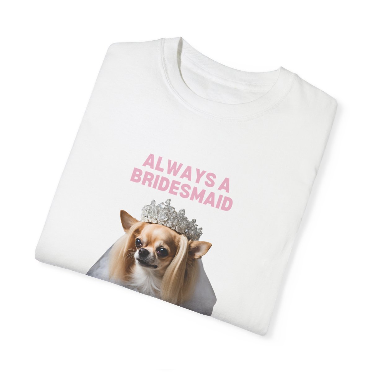 ALWAYS A BRIDESMAID CHIHUAHUA TEE-28698241447124617290